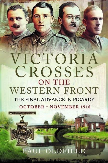 Victoria Crosses on the Western Front - The Final Advance in Picardy: October - November 1918