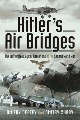 Hitlers Air Bridges: The Luftwaffes Supply Operations of the Second World War
