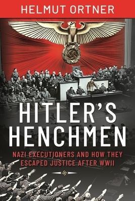 Hitlers Henchmen: Nazi Executioners and How They Escaped Justice After WWII