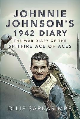 Johnnie Johnsons 1942 Diary: The War Diary of the Spitfire Ace of Aces