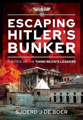 Escaping Hitlers Bunker: The Fate of the Third Reichs Leaders