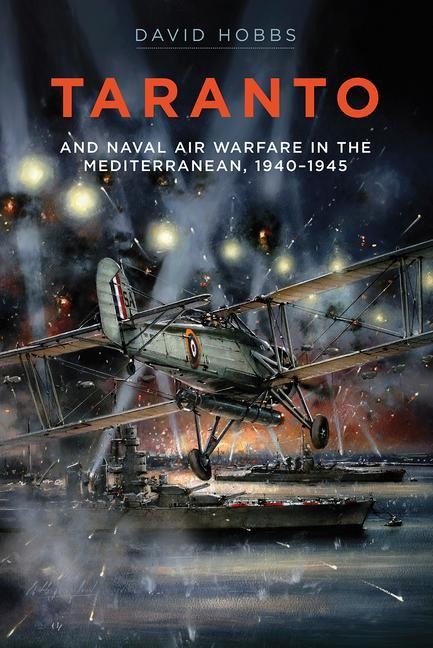 Taranto: And Naval Air Warfare in the Mediterranean, 1940-1945