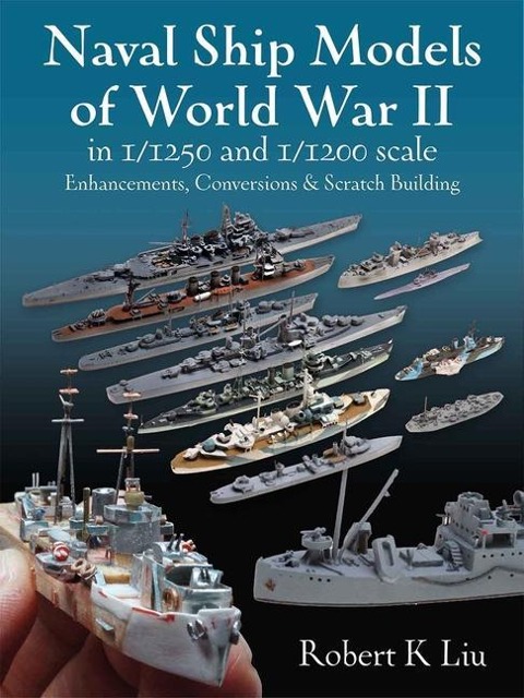 Naval Ship Models of World War II in 1/1250 and 1/1200 Scales: Enhancements, Conversions & Scratch Building