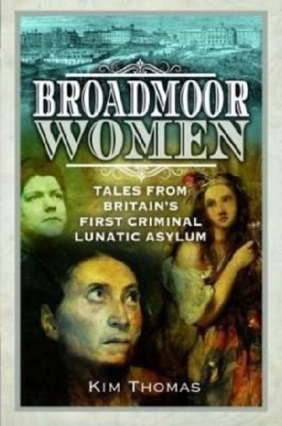 Broadmoor Women: Tales from Britains First Criminal Lunatic Asylum