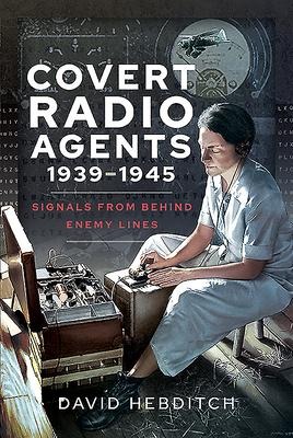 Covert Radio Agents, 1939-1945: Signals from Behind Enemy Lines