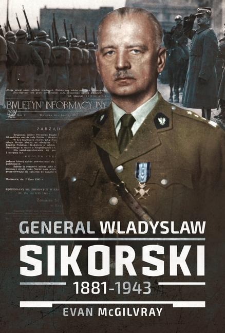 General Wladyslaw Sikorski, 1881-1943: The Life and Controversial Death of Polands Leader in Exile