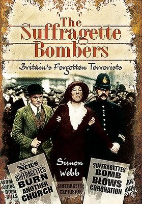 The Suffragette Bombers: Britain's Forgotten Terrorists