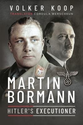 Martin Bormann: Hitlers Executioner