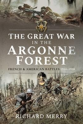 The Great War in the Argonne Forest: French and American Battles, 1914 1918