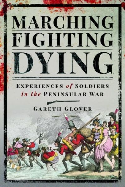 Marching, Fighting, Dying: Experiences of Soldiers in the Peninsular War