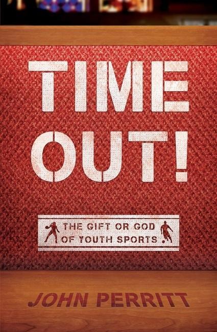 Time Out!: The Gift or God of Youth Sports