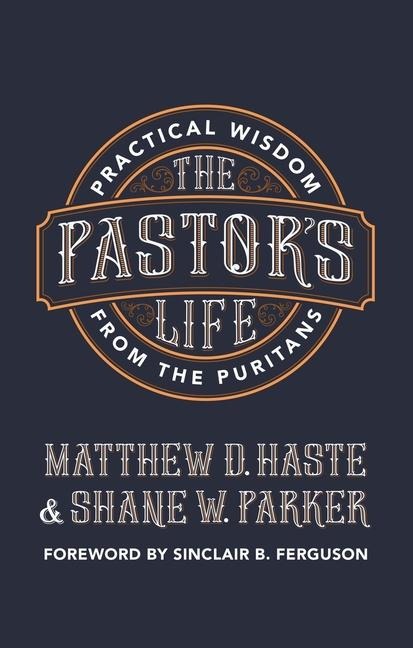 The Pastors Life: Practical Wisdom from the Puritans