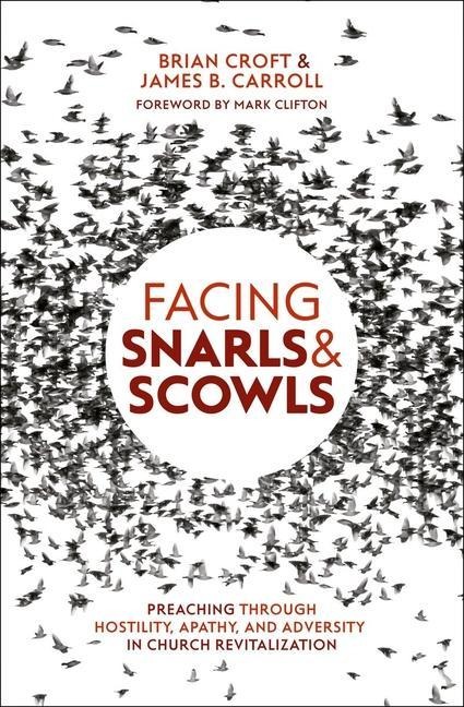 Facing Snarls and Scowls: Preaching Through Hostility, Apathy and Adversity in Church Revitalization