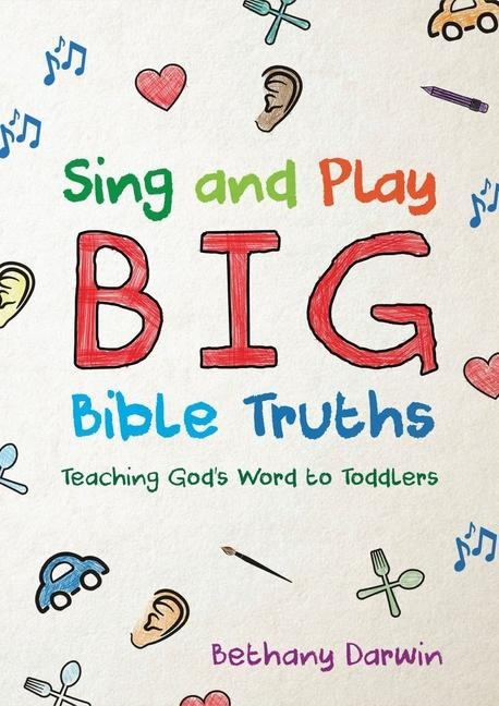 Sing and Play Big Bible Truths: Teaching Gods Word to Toddlers