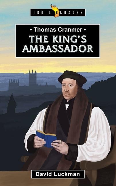 Thomas Cranmer: The Kings Ambassador: The Kings Ambassador