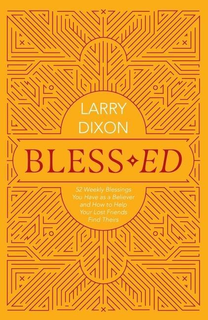Bless-Ed: 52 Weekly Blessings You Have as a Believer and How to Help Your Lost Friends Find Theirs