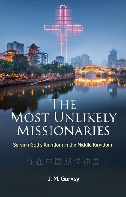 The Most Unlikely Missionaries: Serving Gods Kingdom in the Middle Kingdom