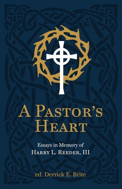 A Pastors Heart: Essays in Memory of Harry L. Reeder III