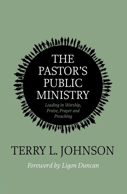 The Pastors Public Ministry: Leading in Worship, Praise, Prayer and Preaching