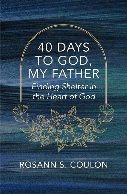 40 Days to God, My Father: Finding Shelter in the Heart of God