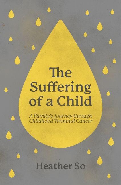 The Suffering of a Child: A familys journey through childhood terminal cancer