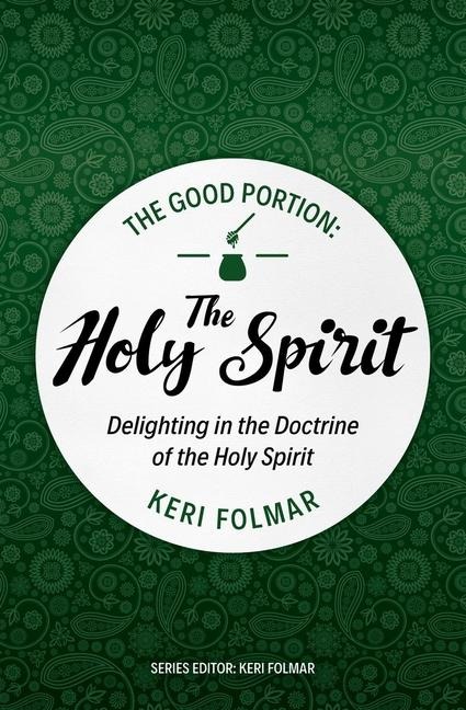 The Good Portion - The Holy Spirit: Delighting in the Doctrine of the Holy Spirit