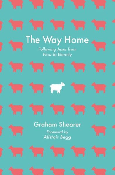 The Way Home: Following Jesus from Now to Eternity