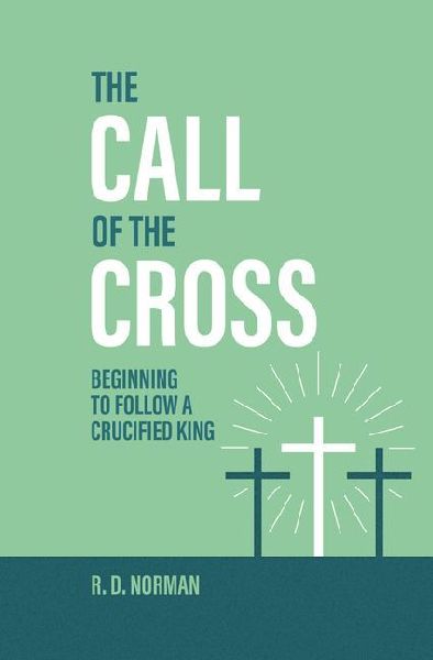 The Call of the Cross: Beginning to Follow a Crucified King