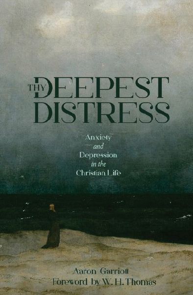 Thy Deepest Distress: Anxiety and Depression in the Christian Life