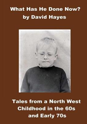 What has He Done Now?: Tales from A North West Childhood in the 60s and Early 70s