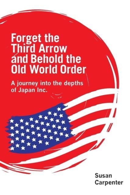 Forget the Third Arrow and Behold the Old World Order: a journey into the depths of Japan Inc.