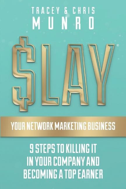 SLAY Your Network Marketing Business: 9 Steps To Killing It In Your Company And Becoming A Top Earner