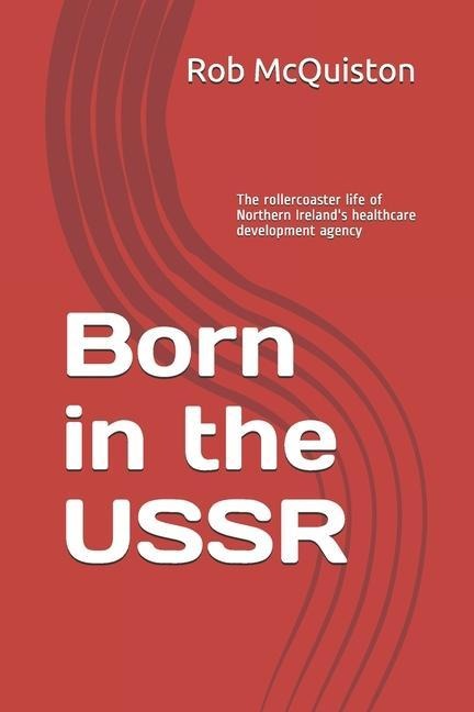 Born in the USSR: The rollercoaster life of Northern Irelands healthcare development agency