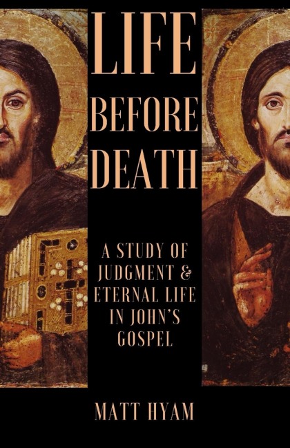 Life Before Death: A Study of Judgment and Eternal Life in Johns Gospel