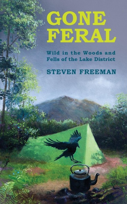 GONE FERAL: Wild in the Woods and Fells of the Lake District