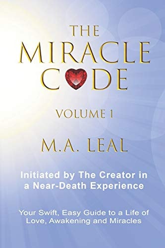 The Miracle Code - Volume I Initiated by the Creator in a Near-Death Experience