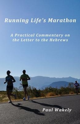 Running Lifes Marathon: A Practical Commentary on the Letter to the Hebrews