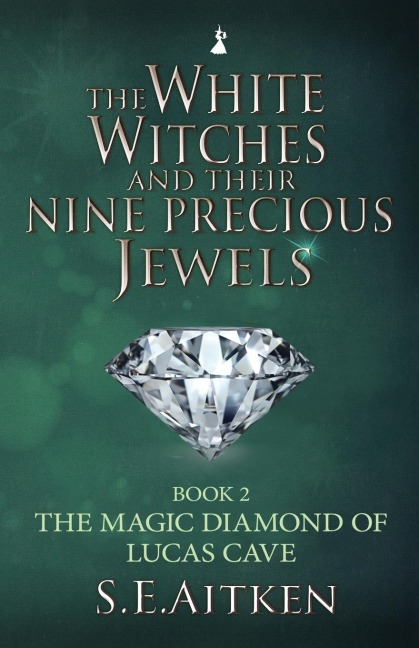 The White Witches and Their Nine Precious Jewels: The Magic Diamond of Lucas Cave