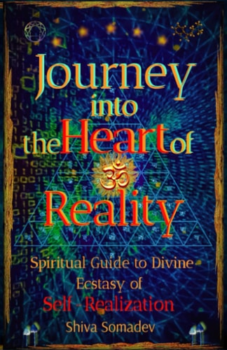 Journey Into the Heart of Reality Spiritual Guide to Divine Ecstasy of Self-Realization