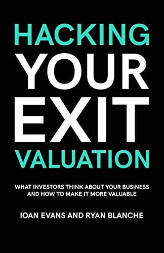 Hacking Your Exit Valuation What Investors Think About Your Business And How To Make It More Valuable