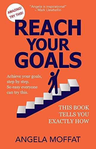 Reach Your Goals Achieve Your Goals, Step By Step. So Easy Everyone Can Try This. This Book Tells You Exactly How