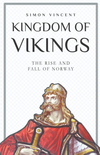 Kingdom of Vikings The Rise and Fall of Norway