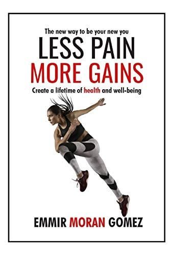 Less Pain More Gains How to Create a Lifetime of Health and Well-Being