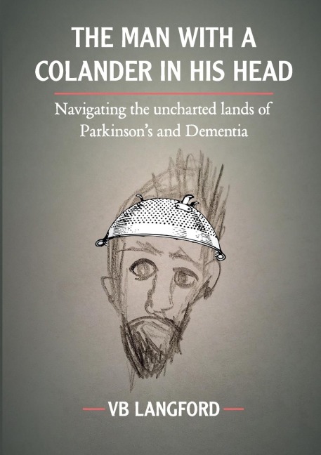 The Man with a Colander in his Head: Navigating the unchartered lands of Parkinsons and Dementia