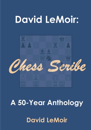 David LeMoir Chess Scribe: A Fifty Year Anthology