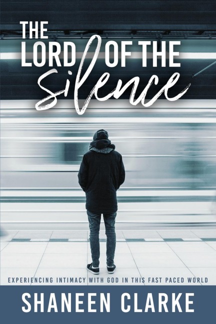 The Lord of The Silence: : Experiencing intimacy with God in this fast paced world