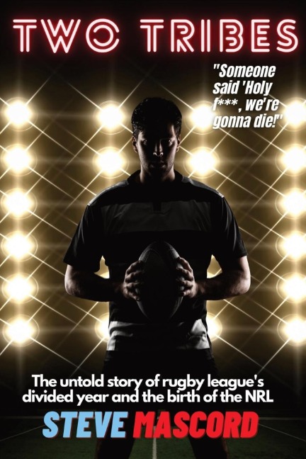 Two Tribes: The Untold Story of Rugby Leagues Divided Year and the Birth of the NRL
