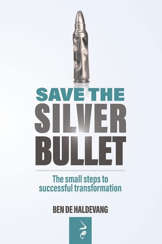 Save the Silver Bullet The Small Steps to SUCCESSFUL TRANSFORMATION