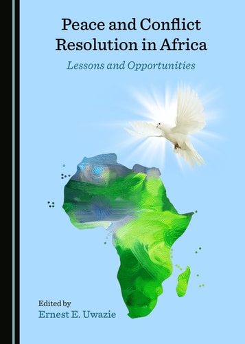 Peace and Conflict Resolution in Africa Lessons and Opportunities