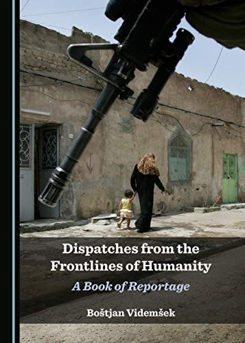Dispatches from the Frontlines of Humanity A Book of Reportage